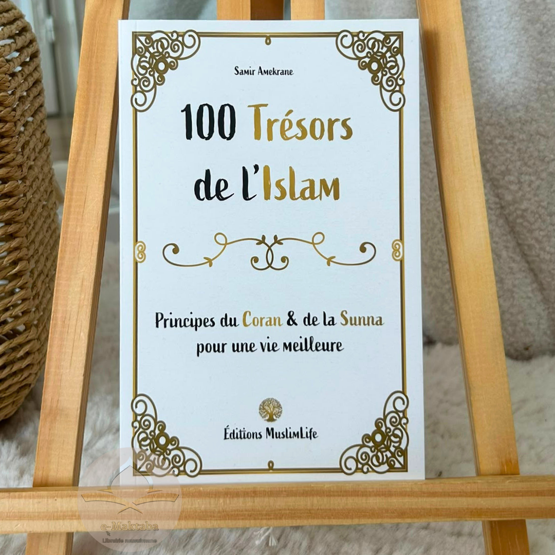 100 Trésors de l'Islam : Principes du Coran & de la Sunna pour une vie meilleure
